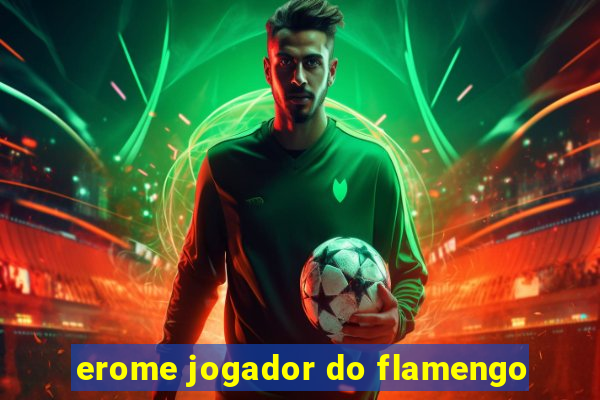 erome jogador do flamengo